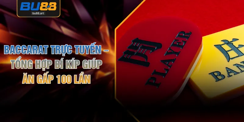 Baccarat Trực Tuyến – Tổng Hợp Bí Kíp Giúp Ăn Gấp 100 Lần 1 Baccarat Trực Tuyến – Tổng Hợp Bí Kíp Giúp Ăn Gấp 100 Lần