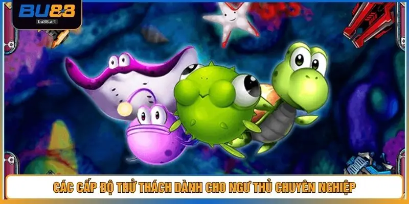 Bắn Cá BU88 3 Các cấp độ thử thách dành cho ngư thủ chuyên nghiệp