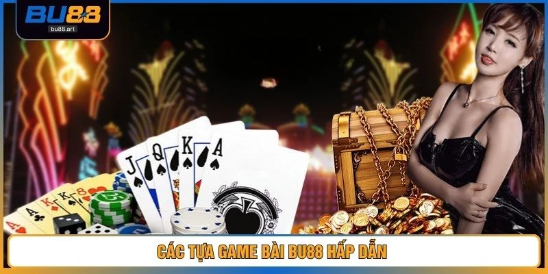 Game Bài BU88 - Hiện Đại, Minh Bạch Số 1 Thị Trường 2 Các tựa game bài BU88 hấp dẫn