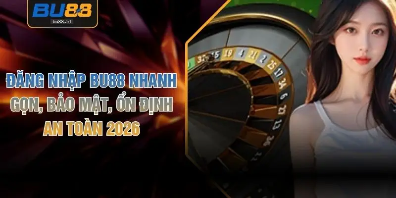 Đăng Nhập BU88 Nhanh Gọn, Bảo Mật, Ổn Định An Toàn 2026 1 Đăng Nhập BU88 Nhanh Gọn, Bảo Mật, Ổn Định An Toàn 2026