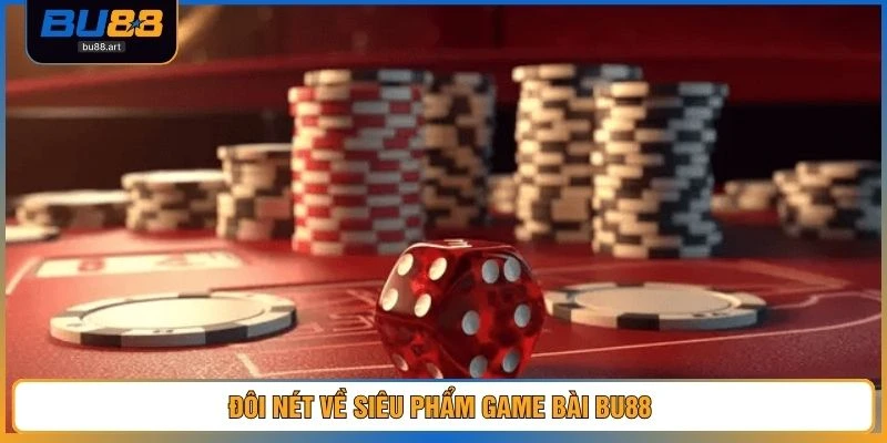 Game Bài BU88 - Hiện Đại, Minh Bạch Số 1 Thị Trường 1 Đôi nét về siêu phẩm game bài BU88