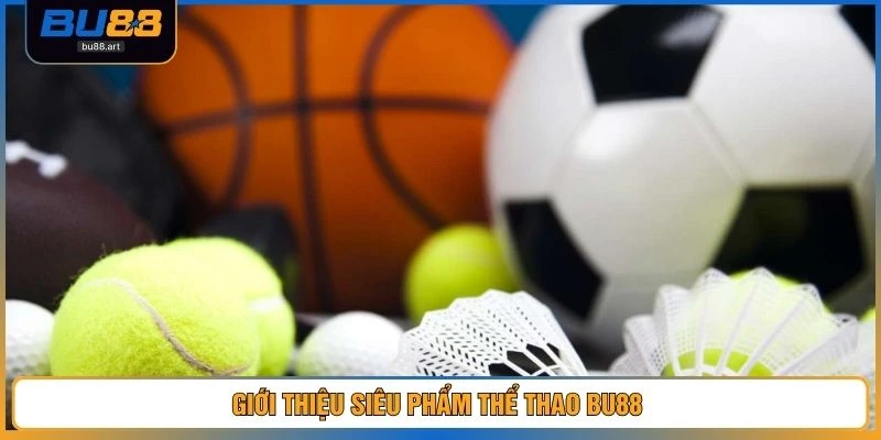 Thể Thao BU88 1 Giới thiệu siêu phẩm thể thao BU88