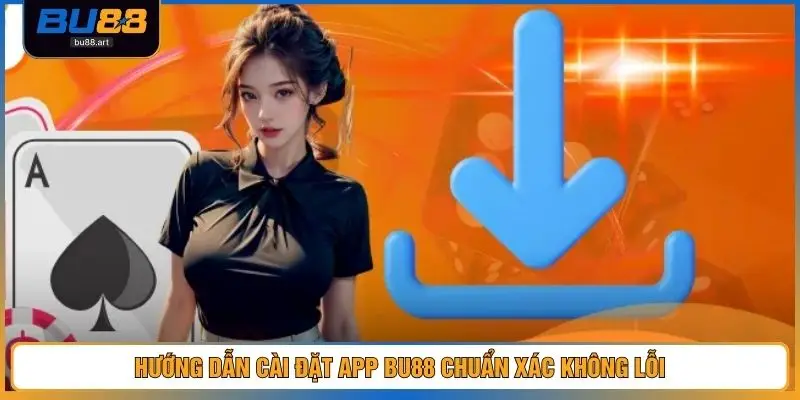 Tải App BU88 Chính Thức, Cài Đặt Nhanh, Sử Dụng Ổn Định 4 Hướng dẫn cài đặt app BU88 chuẩn xác không lỗi