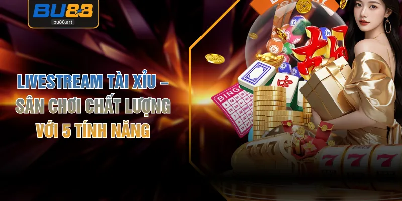 Livestream Tài Xỉu – Sân Chơi Chất Lượng Với 5 Tính Năng 1 Livestream Tài Xỉu – Sân Chơi Chất Lượng Với 5 Tính Năng