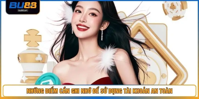 Đăng Ký BU88 Nhanh Gọn – Hướng Dẫn Mở Tài Khoản 2026 4 Những điểm cần ghi nhớ để sử dụng tài khoản an toàn