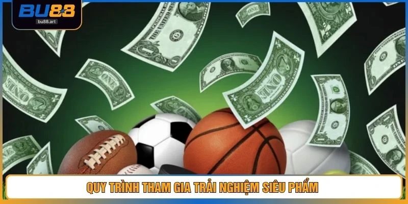 Thể Thao BU88 3 Quy trình tham gia trải nghiệm siêu phẩm