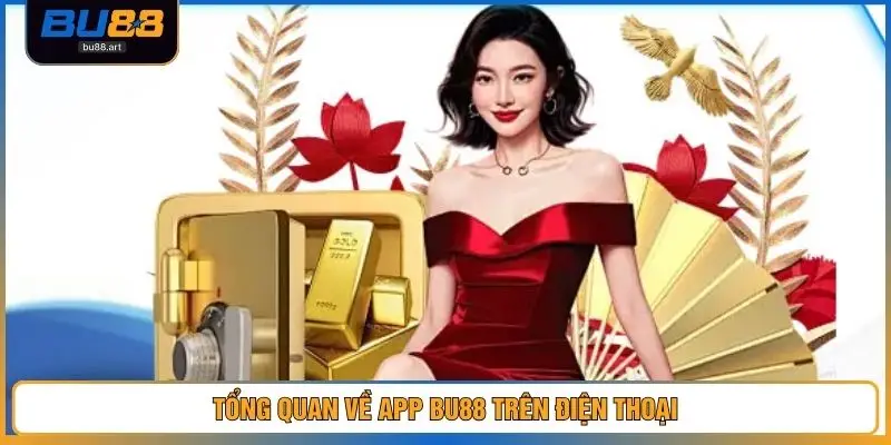 Tải App BU88 Chính Thức, Cài Đặt Nhanh, Sử Dụng Ổn Định 3 Tổng quan về app BU88 trên điện thoại