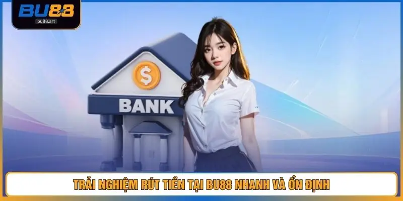 Rút Tiền BU88 Siêu Tốc, An Toàn Tuyệt Đối Cho Người Chơi 2 Trải nghiệm rút tiền tại BU88 nhanh và ổn định
